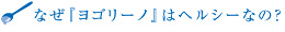 なぜ「ヨゴリーノ」はヘルシーなの？